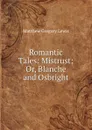 Romantic Tales: Mistrust; Or, Blanche and Osbright - Matthew Gregory Lewis