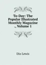 To-Day: The Popular Illustrated Monthly Magazine ., Volume 1 - Dio Lewis
