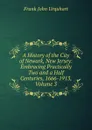 A History of the City of Newark, New Jersey: Embracing Practically Two and a Half Centuries, 1666-1913, Volume 3 - Frank John Urquhart