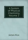 A System of Physical Chemistry, Volume 2 - James Rice