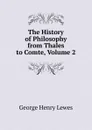 The History of Philosophy from Thales to Comte, Volume 2 - George Henry Lewes