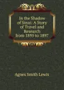 In the Shadow of Sinai: A Story of Travel and Research from 1895 to 1897 - Agnes Smith Lewis