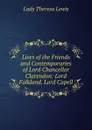 Lives of the Friends and Contemporaries of Lord Chancellor Clarendon: Lord Falkland. Lord Capell - Lady Theresa Lewis