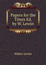 Papers for the Times Ed. by W. Lewin. - Walter Lewin