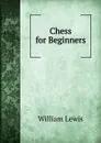 Chess for Beginners - William Lewis