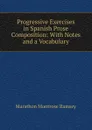 Progressive Exercises in Spanish Prose Composition: With Notes and a Vocabulary - Marathon Montrose Ramsey