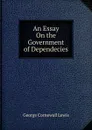 An Essay On the Government of Dependecies - George Cornewall Lewis