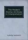 The Modern Drama: An Essay in Interpretation - Ludwig Lewisohn