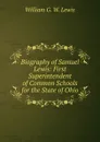 Biography of Samuel Lewis: First Superintendent of Common Schools for the State of Ohio - William G. W. Lewis