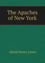 The Apaches of New York - Alfred Henry Lewis