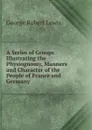 A Series of Groups Illustrating the Physiognomy, Manners and Character of the People of France and Germany - George Robert Lewis