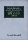 Letzte Fahrten: Zwolf Reisebriefe Aus Dem Jahre 1870 (German Edition) - August Lewald