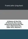 A History of the City of Newark, New Jersey: Embracing Practically Two and a Half Centuries, 1666-1913, Volume 1 - Frank John Urquhart