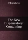 The New Dispensatory: Containing - William Lewis