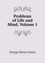 Problems of Life and Mind, Volume 1 - George Henry Lewes