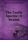 The Castle Spectre: A Drama - Matthew Gregory Lewis
