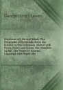 Problems of Life and Mind: The Principles of Certitude. from the Known to the Unknown. Matter and Force. Force and Cause. the Absolute in the . the Truth of Axioms. Lagrange and Hegel: the - George Henry Lewes