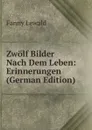 Zwolf Bilder Nach Dem Leben: Erinnerungen (German Edition) - Fanny Lewald