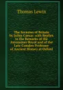 The Invasion of Britain by Julius Caesar. with Replies to the Remarks of the Astonomer-Royal and of the Late Camden Professor of Ancient History at Oxford - Thomas Lewin