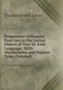 Progressive Colloquial Exercises in the Lushai Dialect of .Dzo. Or Kuki Language: With Vocabularies and Popular Tales (Notated) - Thomas Herbert Lewin