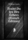Traite Du Jeu Des Echecs (French Edition) - William Lewis