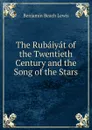 The Rubaiyat of the Twentieth Century and the Song of the Stars - Benjamin Beach Lewis