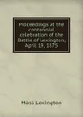 Proceedings at the centennial celebration of the Battle of Lexington, April 19, 1875 - Mass Lexington