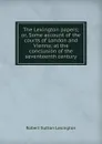 The Lexington papers; or, Some account of the courts of London and Vienna; at the conclusion of the seventeenth century - Robert Sutton Lexington