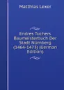 Endres Tuchers Baumeisterbuch Der Stadt Nurnberg (1464-1475) (German Edition) - Matthias Lexer