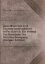 Gewerkvereine Und Unternehmerverbande in Frankreich: Ein Beitrag Zur Kenntniss Der Socialen Bewegung (German Edition) - Wilhelm Hector Richard Albrecht Lexis