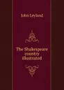 The Shakespeare country illustrated - John Leyland