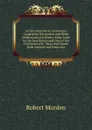 An Introduction to Astronomy, Geography, Navigation and Other Mathematical Sciences, Made Easie by the Description and Uses of the Coelestial and . Maps and Charts Both General and Particular - Robert Morden