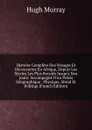 Histoire Complete Des Voyages Et Decouvertes En Afrique, Depuis Les Siecles Les Plus Recules Jusqu.a Nos Jours: Accompagne D.un Precis Geographique . Physique, Moral Et Politiqu (French Edition) - Murray Hugh