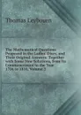 The Mathematical Questions Proposed in the Ladies. Diary, and Their Original Answers: Together with Some New Solutions, from Its Commencement in the Year 1704 to 1816, Volume 3 - Thomas Leybourn