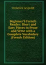 Beginner.S French Reader: Short and Easy Pieces in Prose and Verse with a Complete Vocabulary (French Edition) - Frederick Leypoldt