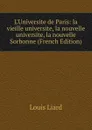 L.Universite de Paris: la vieille universite, la nouvelle universite, la nouvelle Sorbonne (French Edition) - Louis Liard