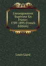 L.enseignement Superieur En France: 1789-1893 (French Edition) - Louis Liard
