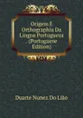 Origem E Orthographia Da Lingoa Portugueza . (Portuguese Edition) - Duarte Nunez Do Lião