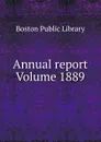 Annual report Volume 1889 - Boston Public Library