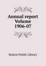 Annual report Volume 1906-07 - Boston Public Library