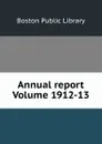 Annual report Volume 1912-13 - Boston Public Library