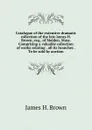 Catalogue of the extensive dramatic collection of the late James H. Brown, esq., of Malden, Mass. Comprising a valuable collection of works relating . all its branches . To be sold by auction - James H. Brown