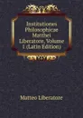 Institutiones Philosophicae Matthei Liberatore, Volume 1 (Latin Edition) - Matteo Liberatore