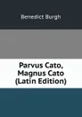 Parvus Cato, Magnus Cato (Latin Edition) - Benedict Burgh