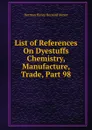 List of References On Dyestuffs Chemistry, Manufacture, Trade, Part 98 - Herman H. B. Meyer