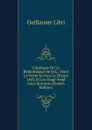 Catalogue De La Bibliotheque De M.L.: Dont La Vente Se Fera Le 28 Juin 1847, Et Les Vingt-Neuf Jours Suivants (French Edition) - Guillaume Libri