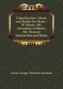Classification: Music and Books On Music : M: Music; Ml: Literature of Music; Mt: Musical Instruction and Study - Oscar George Theodore Sonneck