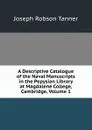 A Descriptive Catalogue of the Naval Manuscripts in the Pepysian Library at Magdalene College, Cambridge, Volume 1 - Joseph Robson Tanner