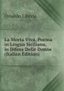 La Morta Viva, Poema in Lingua Siciliana, in Difesa Delle Donne (Italian Edition) - Orlando Libertà