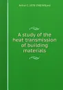 A study of the heat transmission of building materials - Arthur C. 1878-1960 Willard